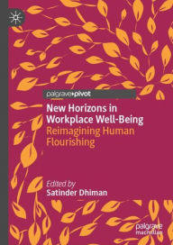 Title: New Horizons in Workplace Well-Being: Reimagining Human Flourishing, Author: Satinder Dhiman