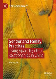 Title: Gender and Family Practices: Living Apart Together Relationships in China, Author: Shuang Qiu