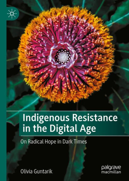 Indigenous Resistance in the Digital Age: On Radical Hope in Dark Times