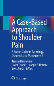 Title: A Case-Based Approach to Shoulder Pain: A Pocket Guide to Pathology, Diagnosis and Management, Author: Jasmin Harounian