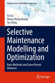 Title: Selective Maintenance Modelling and Optimization: Basic Methods and Some Recent Advances, Author: Yu Liu