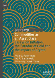 Title: Commodities as an Asset Class: Essays on Inflation, the Paradox of Gold and the Impact of Crypto, Author: Alan G. Futerman