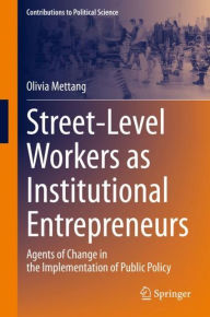 Title: Street-Level Workers as Institutional Entrepreneurs: Agents of Change in the Implementation of Public Policy, Author: Olivia Mettang