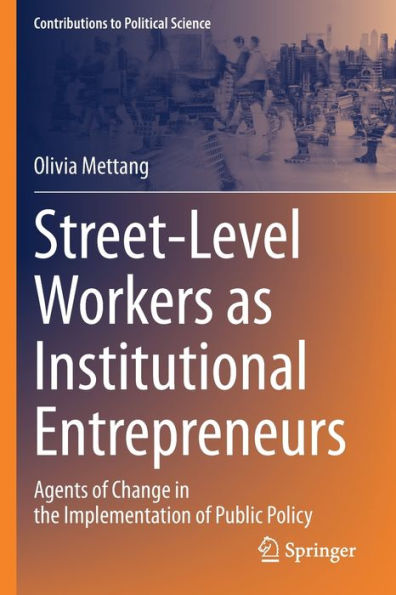 Street-Level Workers as Institutional Entrepreneurs: Agents of Change the Implementation Public Policy