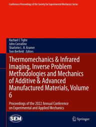 Title: Thermomechanics & Infrared Imaging, Inverse Problem Methodologies and Mechanics of Additive & Advanced Manufactured Materials, Volume 6: Proceedings of the 2022 Annual Conference on Experimental and Applied Mechanics, Author: Rachael C Tighe