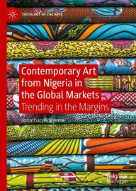 Title: Contemporary Art from Nigeria in the Global Markets: Trending in the Margins, Author: Jonathan Adeyemi