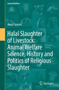 Title: Halal Slaughter of Livestock: Animal Welfare Science, History and Politics of Religious Slaughter, Author: Awal Fuseini