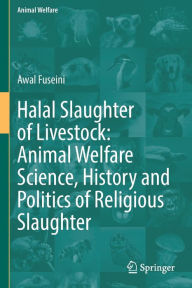 Title: Halal Slaughter of Livestock: Animal Welfare Science, History and Politics of Religious Slaughter, Author: Awal Fuseini