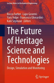 Title: The Future of Heritage Science and Technologies: Design, Simulation and Monitoring, Author: Rocco Furferi