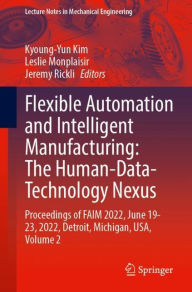 Title: Flexible Automation and Intelligent Manufacturing: The Human-Data-Technology Nexus: Proceedings of FAIM 2022, June 19-23, 2022, Detroit, Michigan, USA, Volume 2, Author: Kyoung-Yun Kim