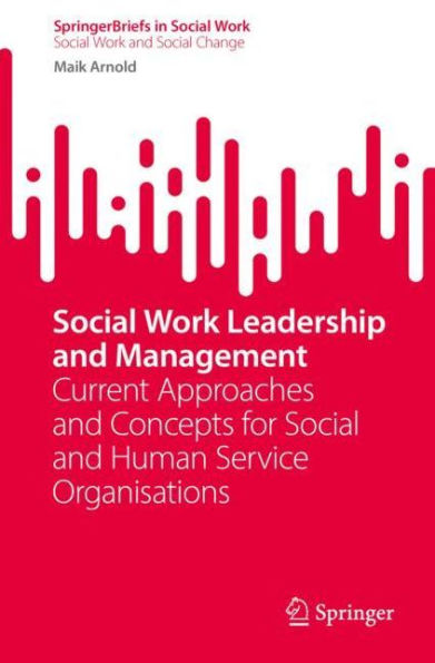 Social Work Leadership and Management: Current Approaches Concepts for Human Service Organisations