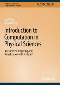 Title: Introduction to Computation in Physical Sciences: Interactive Computing and Visualization with PythonT, Author: Jay Wang