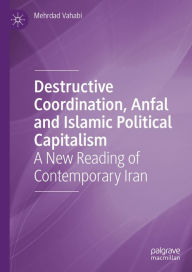 Title: Destructive Coordination, Anfal and Islamic Political Capitalism: A New Reading of Contemporary Iran, Author: Mehrdad Vahabi