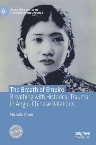 Title: The Breath of Empire: Breathing with Historical Trauma in Anglo-Chinese Relations, Author: Nichola Khan