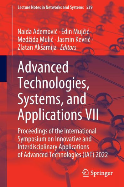 Advanced Technologies, Systems, and Applications VII: Proceedings of the International Symposium on Innovative Interdisciplinary Technologies (IAT) 2022