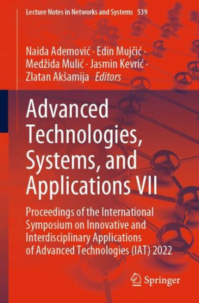 Advanced Technologies, Systems, and Applications VII: Proceedings of the International Symposium on Innovative and Interdisciplinary Applications of Advanced Technologies (IAT) 2022