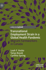 Title: Transnational Employment Strain in a Global Health Pandemic: Migrant Farmworkers in Canada, Author: Leah F. Vosko