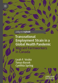 Title: Transnational Employment Strain in a Global Health Pandemic: Migrant Farmworkers in Canada, Author: Leah F. Vosko