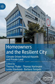 Title: Homeowners and the Resilient City: Climate-Driven Natural Hazards and Private Land, Author: Thomas Thaler