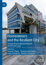 Title: Homeowners and the Resilient City: Climate-Driven Natural Hazards and Private Land, Author: Thomas Thaler