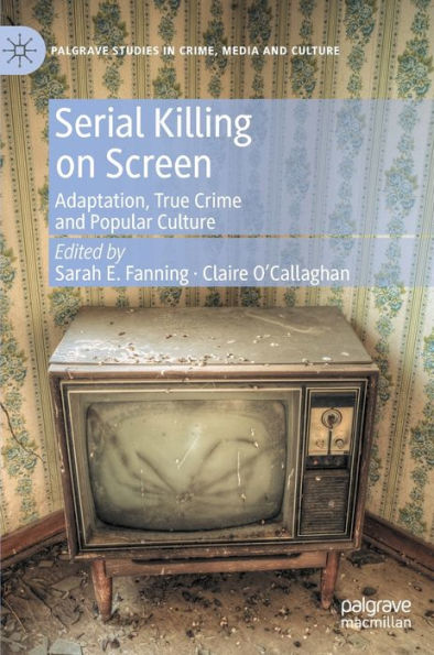 Serial Killing on Screen: Adaptation, True Crime and Popular Culture