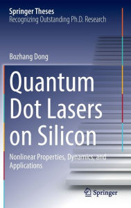 Title: Quantum Dot Lasers on Silicon: Nonlinear Properties, Dynamics, and Applications, Author: Bozhang Dong