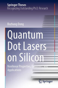 Title: Quantum Dot Lasers on Silicon: Nonlinear Properties, Dynamics, and Applications, Author: Bozhang Dong