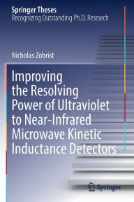 Title: Improving the Resolving Power of Ultraviolet to Near-Infrared Microwave Kinetic Inductance Detectors, Author: Nicholas Zobrist