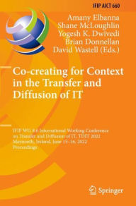 Title: Co-creating for Context in the Transfer and Diffusion of IT: IFIP WG 8.6 International Working Conference on Transfer and Diffusion of IT, TDIT 2022, Maynooth, Ireland, June 15-16, 2022, Proceedings, Author: Amany Elbanna