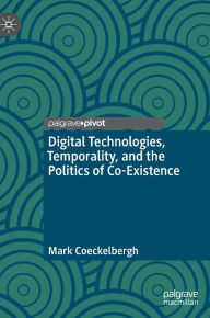 Title: Digital Technologies, Temporality, and the Politics of Co-Existence, Author: Mark Coeckelbergh