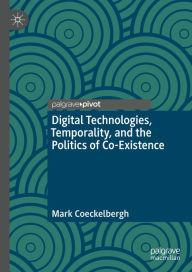 Title: Digital Technologies, Temporality, and the Politics of Co-Existence, Author: Mark Coeckelbergh