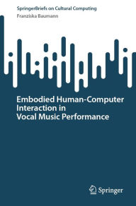 Title: Embodied Human-Computer Interaction in Vocal Music Performance, Author: Franziska Baumann