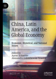 Title: China, Latin America, and the Global Economy: Economic, Historical, and National Issues, Author: Aaron Schneider