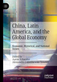 Title: China, Latin America, and the Global Economy: Economic, Historical, and National Issues, Author: Aaron Schneider