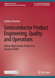 Title: Semiconductor Product Engineering, Quality and Operations: Deliver High Quality Products & Increase Profits, Author: Fariborz Barman