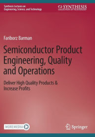 Title: Semiconductor Product Engineering, Quality and Operations: Deliver High Quality Products & Increase Profits, Author: Fariborz Barman