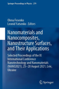 Title: Nanomaterials and Nanocomposites, Nanostructure Surfaces, and Their Applications: Selected Proceedings of the IX International Conference Nanotechnology and Nanomaterials (NANO2021), 25-28 August 2021, Lviv, Ukraine, Author: Olena Fesenko