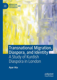 Title: Transnational Migration, Diaspora, and Identity: A Study of Kurdish Diaspora in London, Author: Ayar Ata