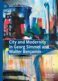 Title: City and Modernity in Georg Simmel and Walter Benjamin: Fragments of Metropolis, Author: Vincenzo Mele