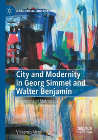 Title: City and Modernity in Georg Simmel and Walter Benjamin: Fragments of Metropolis, Author: Vincenzo Mele