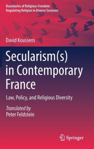 Title: Secularism(s) in Contemporary France: Law, Policy, and Religious Diversity, Author: David Koussens