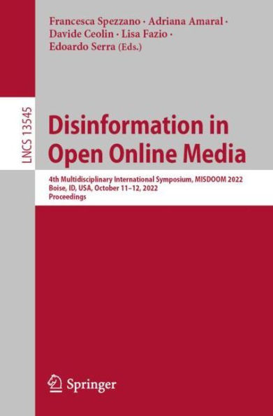 Disinformation Open Online Media: 4th Multidisciplinary International Symposium, MISDOOM 2022, Boise, ID, USA, October 11-12, Proceedings