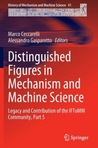 Title: Distinguished Figures in Mechanism and Machine Science: Legacy and Contribution of the IFToMM Community, Part 5, Author: Marco Ceccarelli