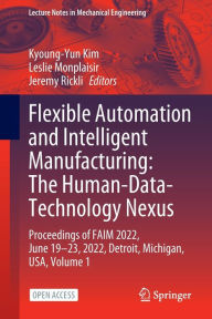 Title: Flexible Automation and Intelligent Manufacturing: The Human-Data-Technology Nexus: Proceedings of FAIM 2022, June 19-23, 2022, Detroit, Michigan, USA, Author: Kyoung-Yun Kim
