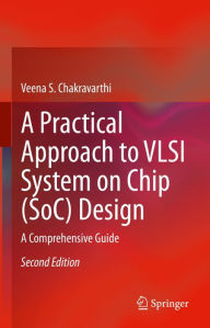 Title: A Practical Approach to VLSI System on Chip (SoC) Design: A Comprehensive Guide, Author: Veena S. Chakravarthi