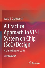 Title: A Practical Approach to VLSI System on Chip (SoC) Design: A Comprehensive Guide, Author: Veena S. Chakravarthi