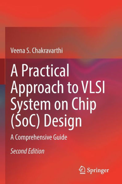 A Practical Approach to VLSI System on Chip (SoC) Design: Comprehensive Guide