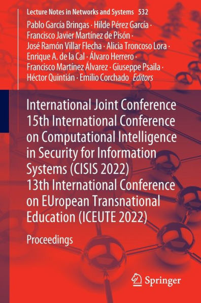 International Joint Conference 15th International Conference on Computational Intelligence in Security for Information Systems (CISIS 2022) 13th International Conference on EUropean Transnational Education (ICEUTE 2022): Proceedings