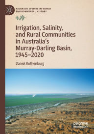 Title: Irrigation, Salinity, and Rural Communities in Australia's Murray-Darling Basin, 1945-2020, Author: Daniel Rothenburg