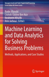 Title: Machine Learning and Data Analytics for Solving Business Problems: Methods, Applications, and Case Studies, Author: Bader Alyoubi